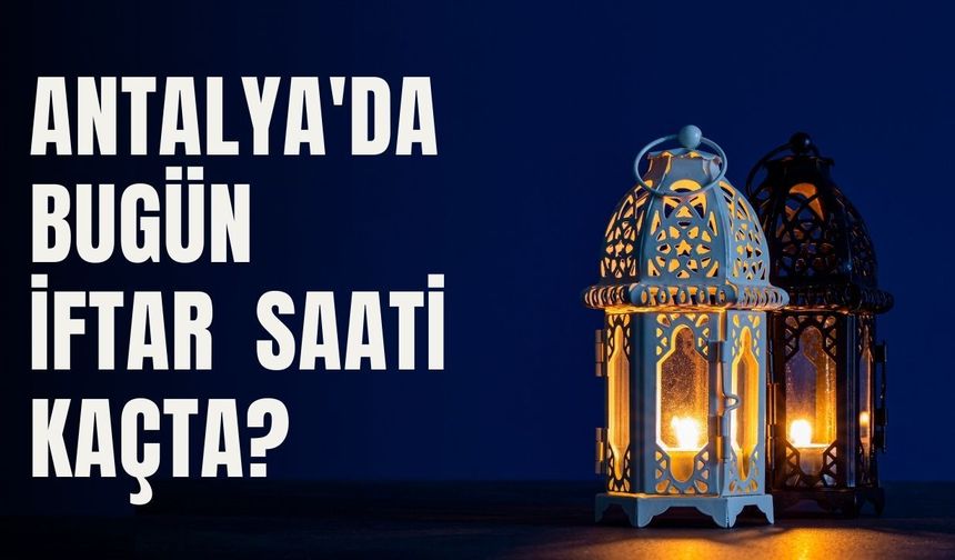 Antalya'da bugün iftar saati kaçta? 3 Mart Antalya iftar vakti