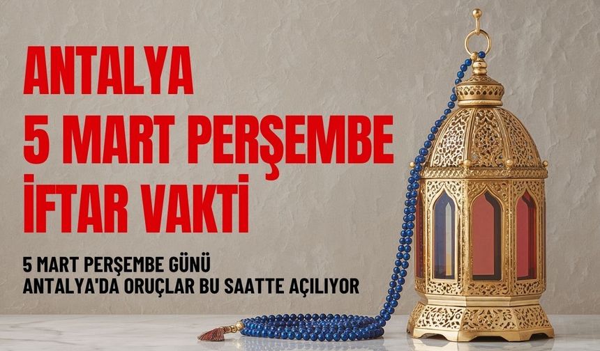 Antalya'da bugün iftar kaçta? 5 Mart Antalya iftar saati