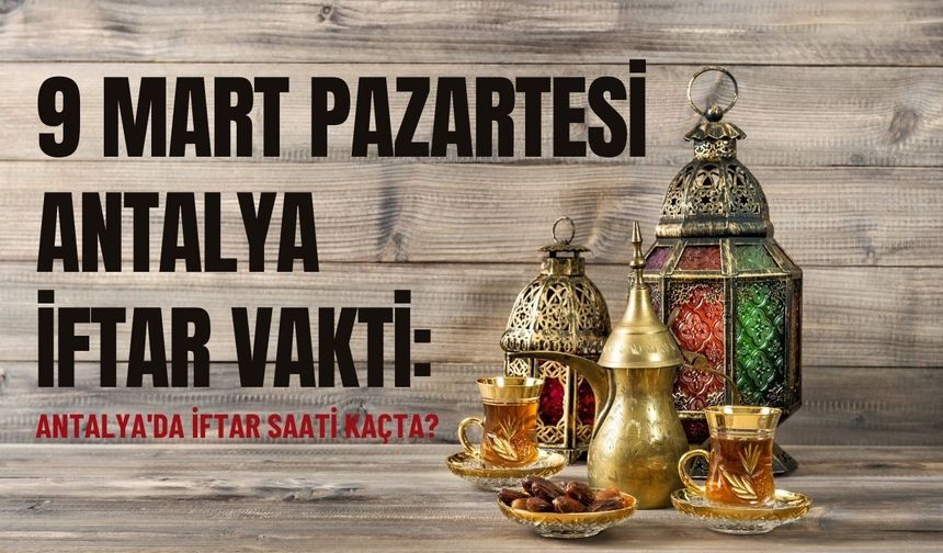 9 Mart Pazartesi Antalya iftar vakti: Antalya'da iftar saati kaçta?