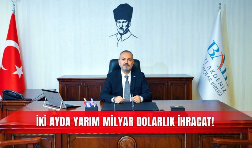 İki ayda yarım milyar dolarlık ihracat!
