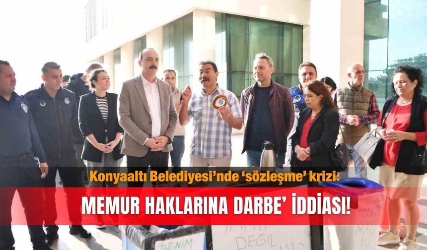 Konyaaltı Belediyesi’nde ‘sözleşme’ krizi: Memur haklarına 'darbe' iddiası!