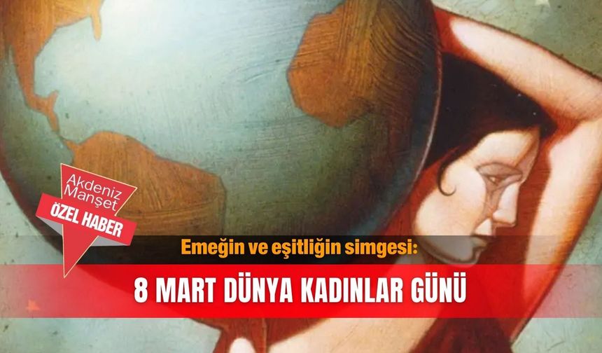 Emeğin ve eşitliğin simgesi: 8 Mart Dünya Kadınlar Günü