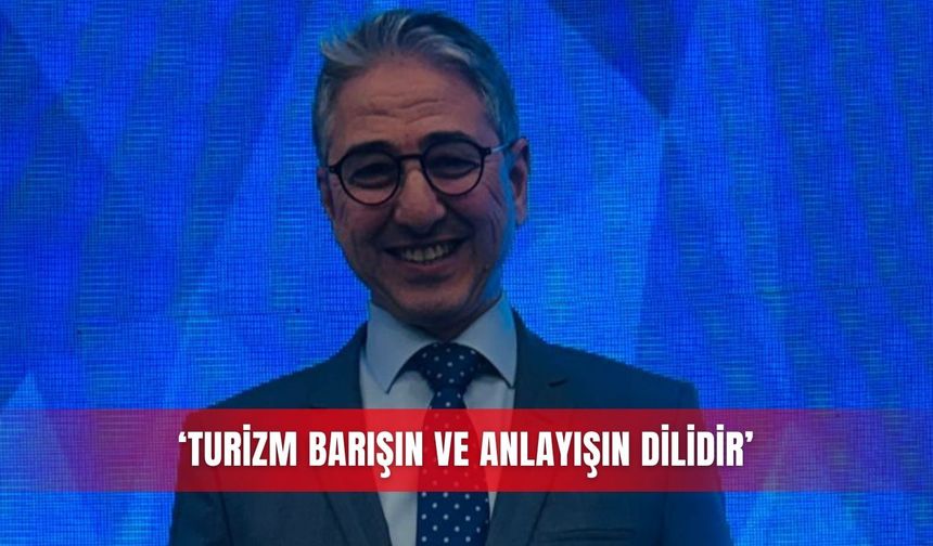 ‘Turizm barışın ve anlayışın dilidir’