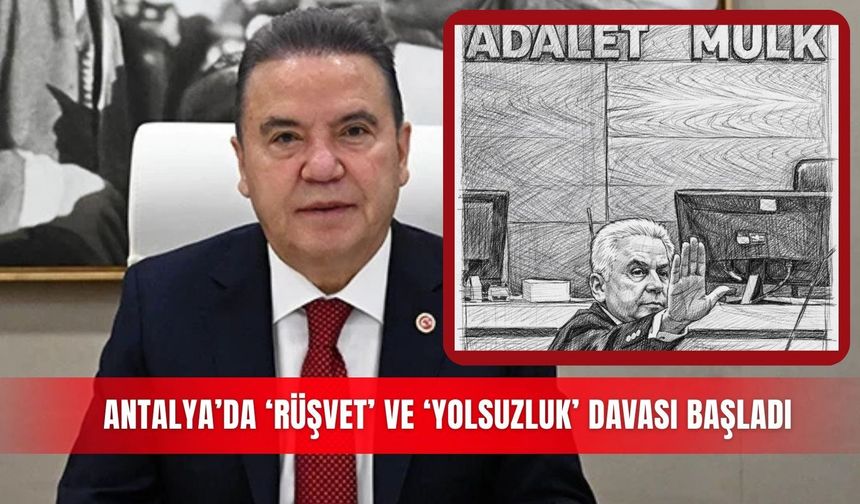 Antalya’da ‘rüşvet’ ve ‘yolsuzluk’ davası başladı