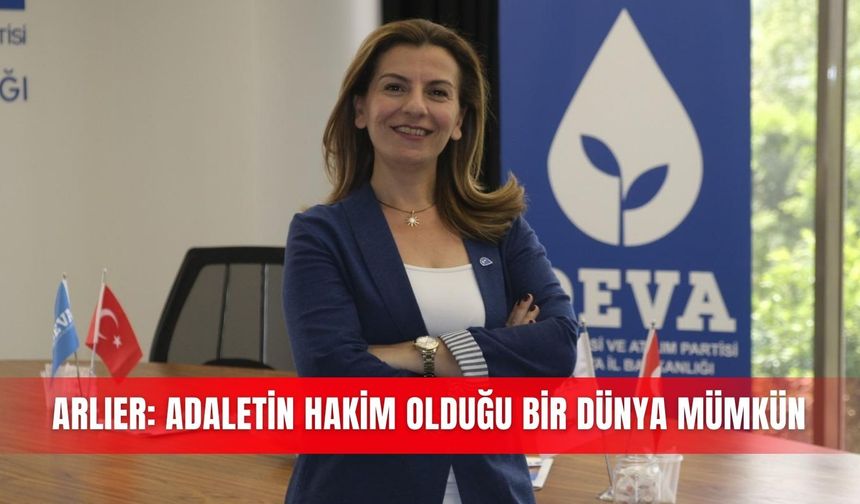 Arlıer: Adaletin hakim olduğu bir dünya mümkün