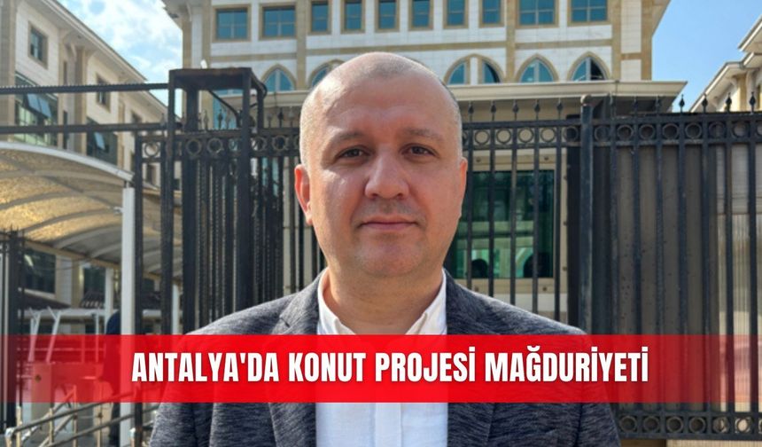 Antalya'da konut projesi mağduriyeti