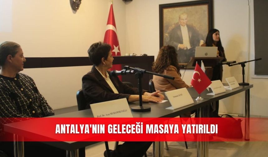 Antalya'nın geleceği masaya yatırıldı