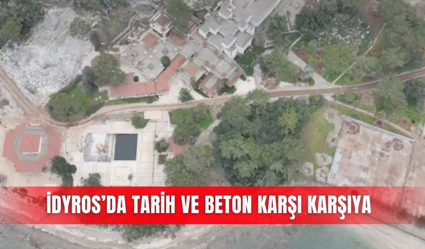 İdyros’da tarih ve beton karşı karşıya