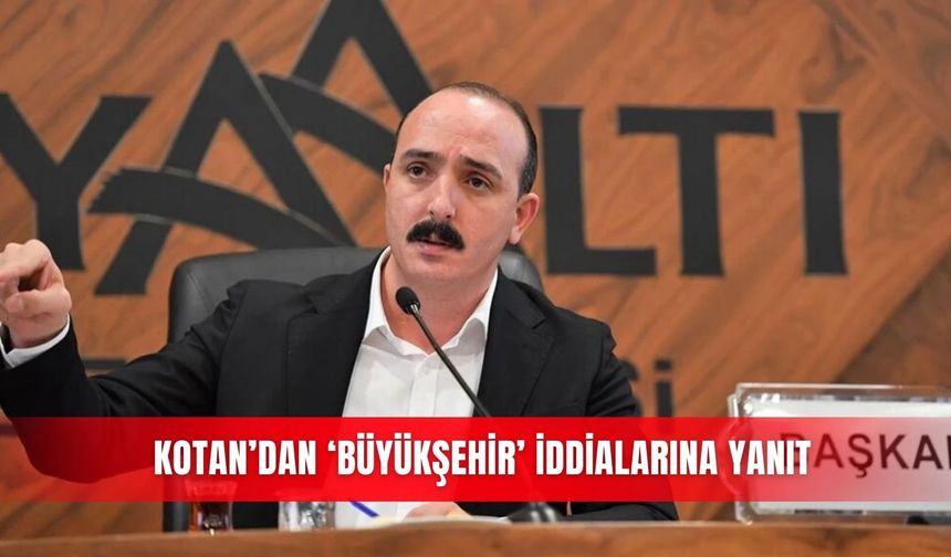 Kotan’dan ‘Büyükşehir’ iddialarına yanıt