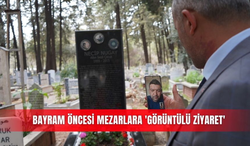 Bayram öncesi mezarlara 'görüntülü ziyaret'