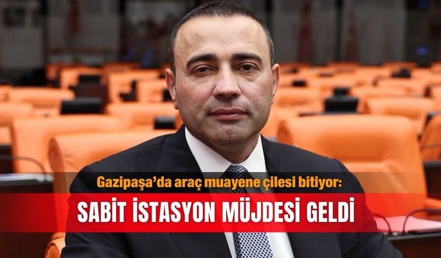 Gazipaşa’da araç muayene çilesi bitiyor: Sabit istasyon müjdesi geldi
