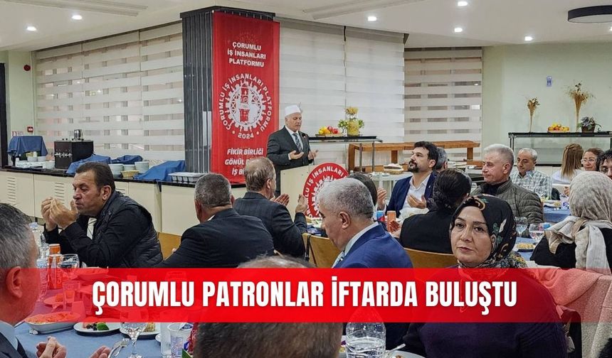 Çorumlu patronlar iftarda buluştu