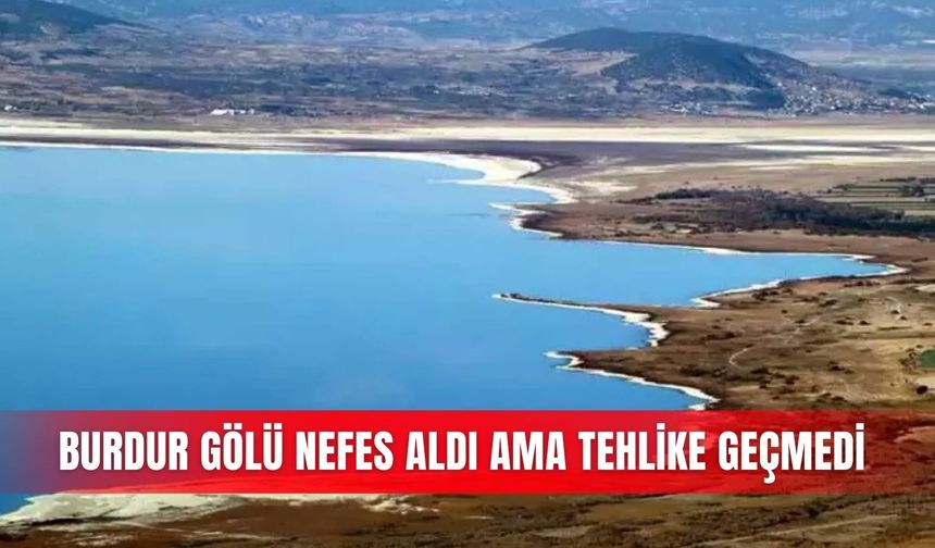 Burdur Gölü nefes aldı ama tehlike geçmedi