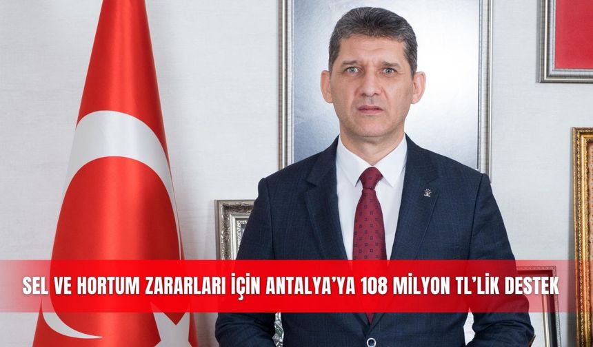 Sel ve hortum zararları için Antalya’ya 108 milyon TL’lik destek