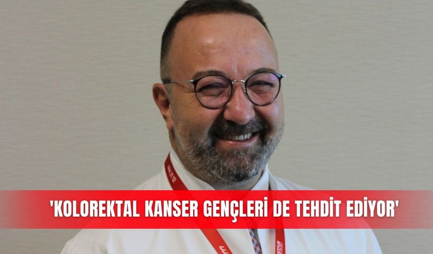 'Kolorektal kanser gençleri de tehdit ediyor'