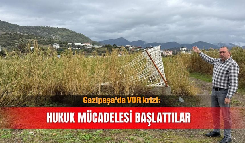 Gazipaşa'da VOR krizi: Hukuk mücadelesi başlattılar