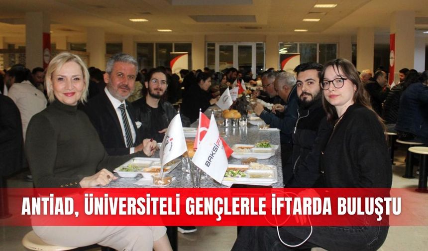 ANTİAD, üniversiteli gençlerle iftarda buluştu
