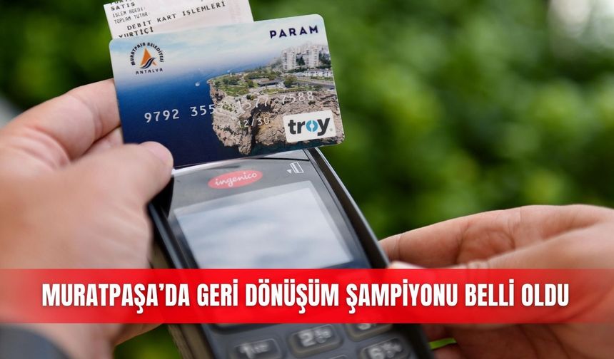Muratpaşa’da geri dönüşüm şampiyonu belli oldu