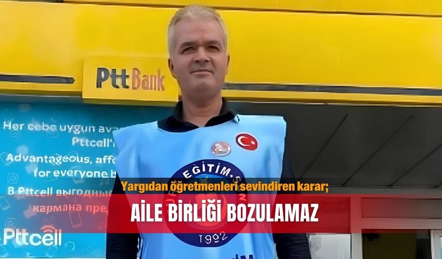 Yargıdan öğretmenleri sevindiren karar; Aile birliği bozulamaz