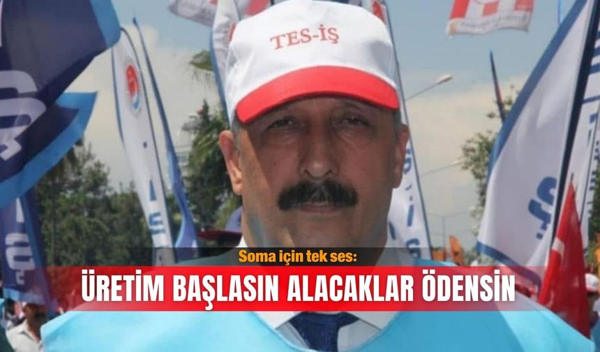 Soma için tek ses: Üretim başlasın alacaklar ödensin