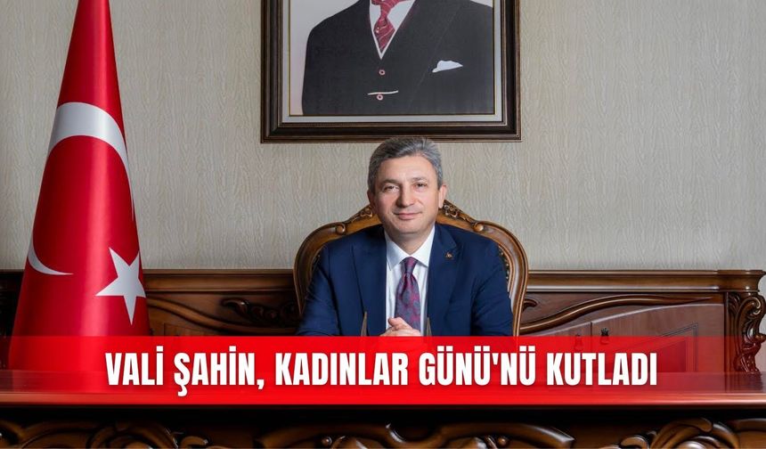 Vali Şahin, Kadınlar Günü'nü kutladı