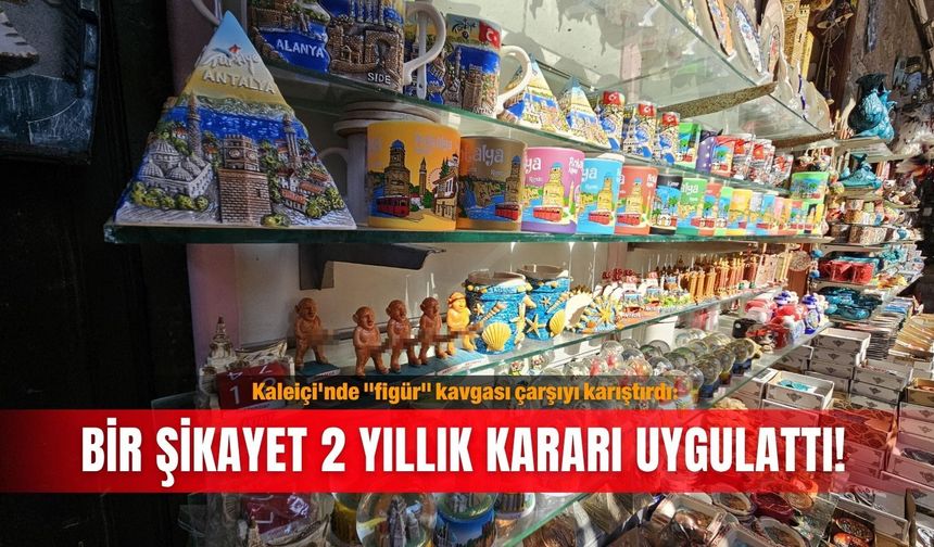 Kaleiçi'nde "figür" kavgası çarşıyı karıştırdı: Bir şikayet 2 yıllık kararı uygulattı!