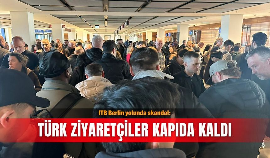 ITB Berlin yolunda skandal: Türk ziyaretçiler kapıda kaldı