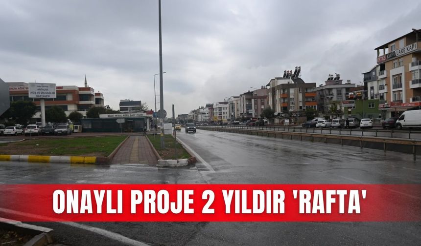 Onaylı proje 2 yıldır 'rafta'