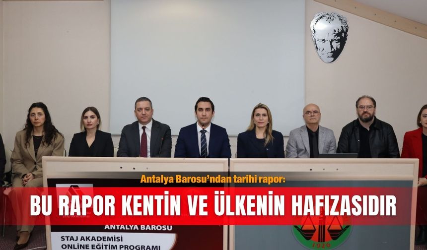 Antalya Barosu’ndan tarihi rapor: Bu rapor kentin ve ülkenin hafızasıdır