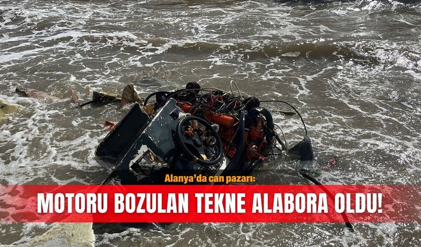 Alanya’da can pazarı: Motoru bozulan tekne alabora oldu!