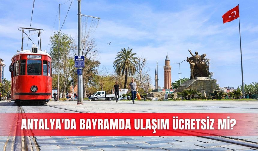 Antalya'da bayramda ulaşım ücretsiz mi? İşte detaylar