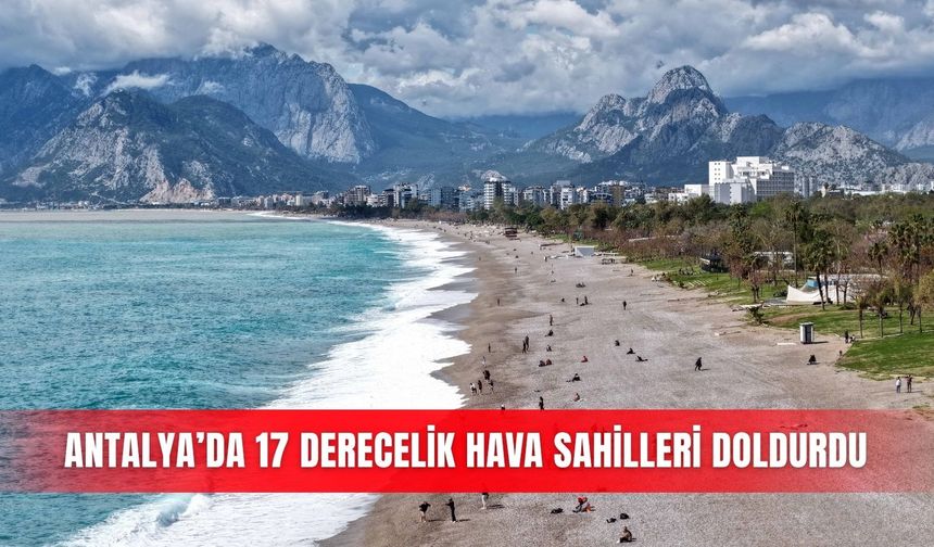 Antalya’da 17 derecelik hava sahilleri doldurdu