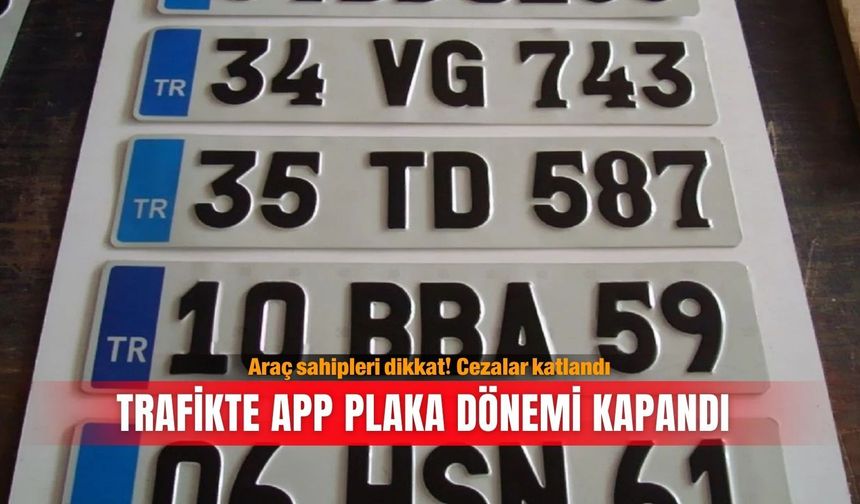 Araç sahipleri dikkat! Trafikte APP plaka dönemi kapandı: Cezalar katlandı