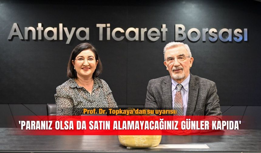 Prof. Dr. Topkaya’dan su uyarısı: 'Paranız olsa da satın alamayacağınız günler kapıda'