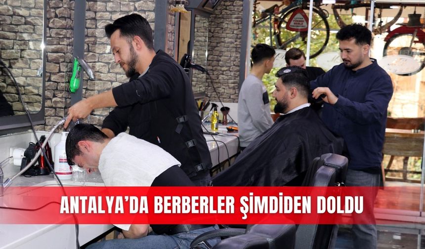 Antalya’da berberler şimdiden doldu