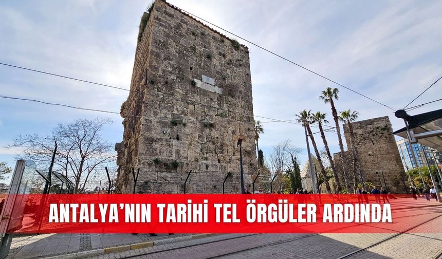 Antalya’nın tarihi tel örgüler ardında
