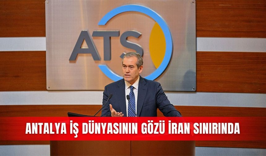 Antalya iş dünyasının gözü İran sınırında