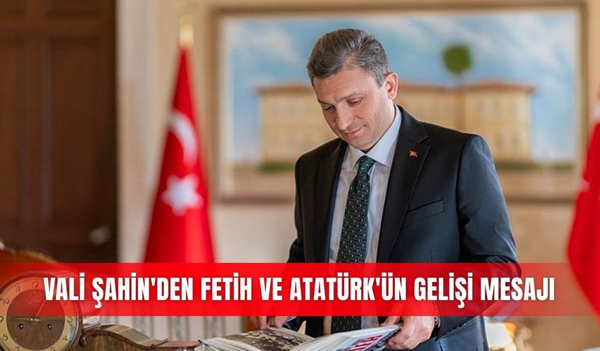 Vali Şahin'den fetih ve Atatürk'ün gelişi mesajı