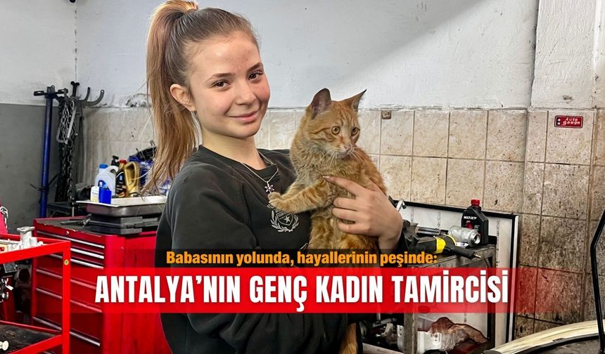 Babasının yolunda, hayallerinin peşinde: Antalya’nın genç kadın tamircisi