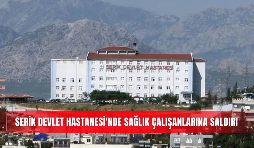Serik Devlet Hastanesi'nde sağlık çalışanlarına saldırı