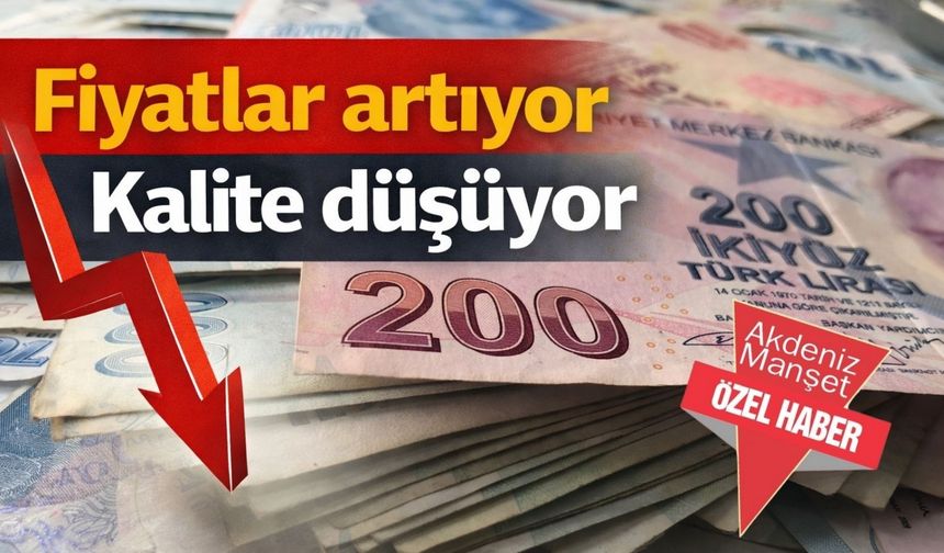 Fiyatlar artıyor kalite düşüyor