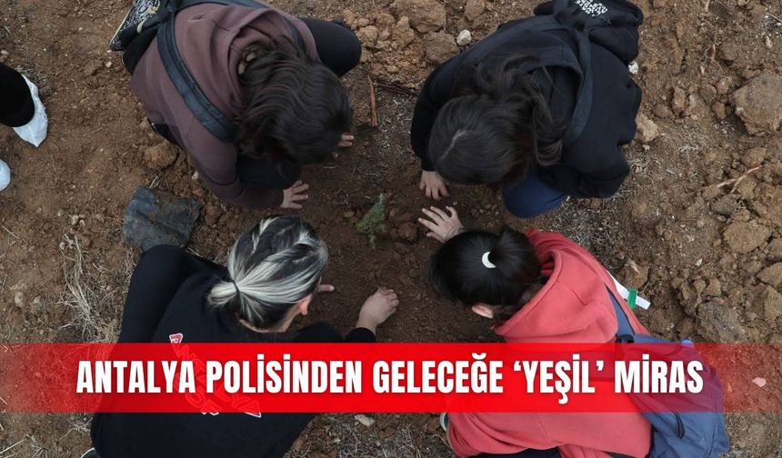 Antalya polisinden geleceğe ‘yeşil’ miras