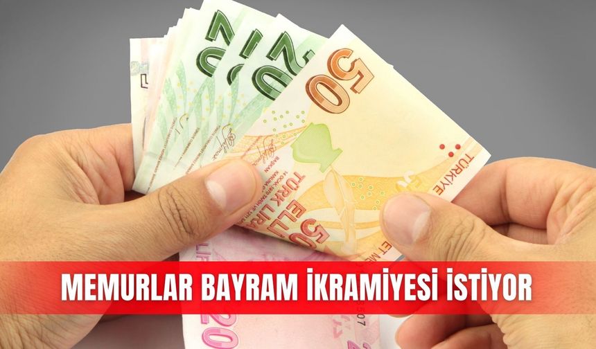 Memurlar bayram ikramiyesi istiyor