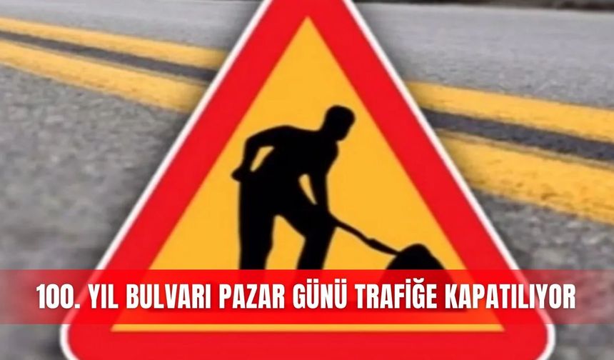 100. Yıl Bulvarı pazar günü trafiğe kapatılıyor