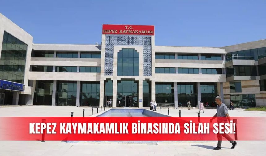 Kepez Kaymakamlık binasında silah sesi!