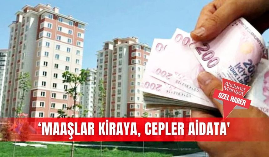 ‘Maaşlar kiraya, cepler aidata'