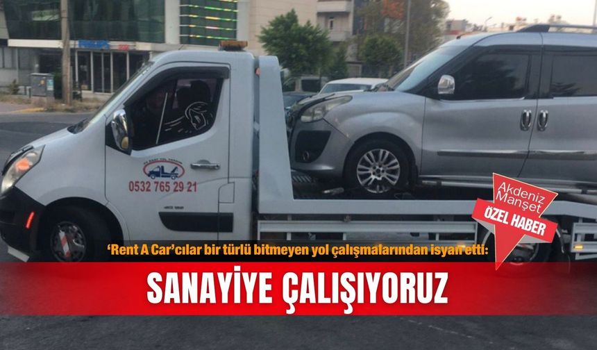 ‘Rent A Car’cılar bir türlü bitmeyen yol çalışmalarından isyan etti: Sanayiye çalışıyoruz