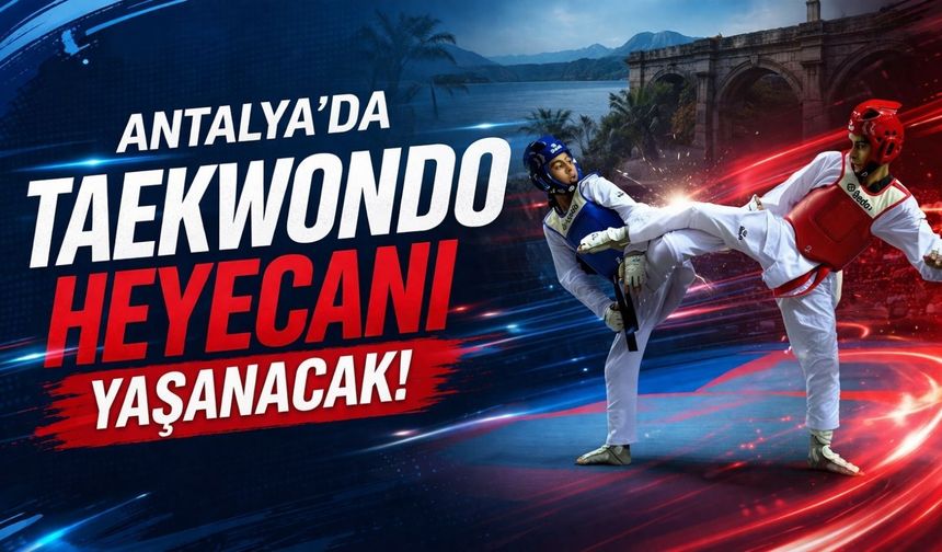 Antalya’da Taekwondo heyecanı yaşanacak