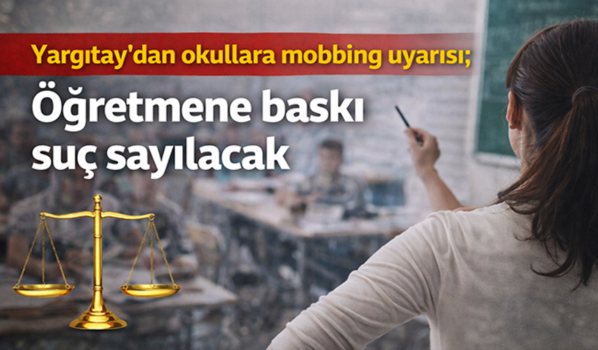 Yargıtay’dan okullara mobbing uyarısı; Öğretmene baskı suç sayılacak