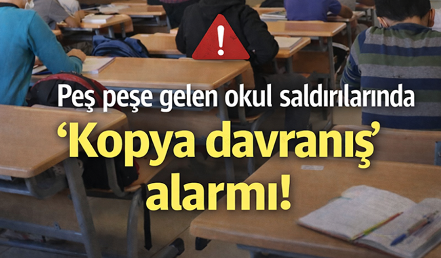 Peş peşe gelen okul saldırılarında ‘Kopya davranış’ alarmı!